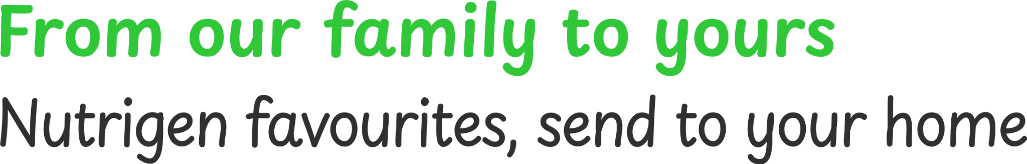 From our family to yours. Nutrigen favourites, send to your home.