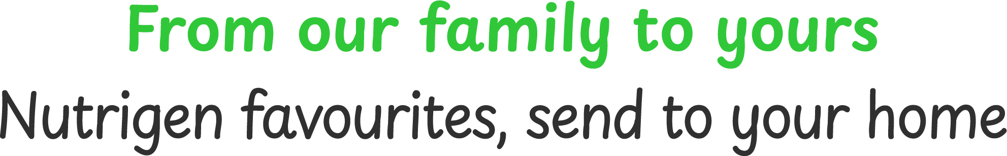 From our family to yours. Nutrigen favourites, send to your home.